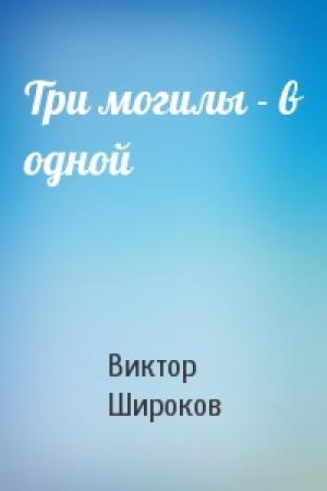 Обложка книги «Три могилы - в одной» — Виктор Широков