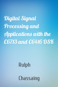 Digital Signal Processing and Applications with the C6713 and C6416 DSK