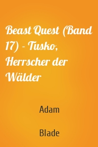 Beast Quest (Band 17) - Tusko, Herrscher der Wälder