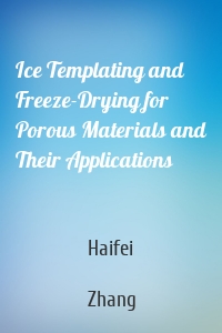 Ice Templating and Freeze-Drying for Porous Materials and Their Applications