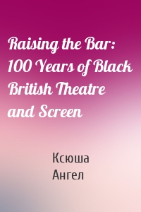 Raising the Bar: 100 Years of Black British Theatre and Screen