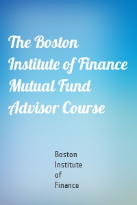 The Boston Institute of Finance Mutual Fund Advisor Course