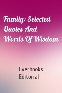 Family: Selected Quotes And Words Of Wisdom