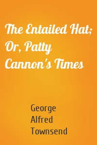 The Entailed Hat; Or, Patty Cannon's Times