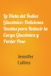 La Dieta del Índice Glucémico: Deliciosas Recetas para Reducir la Carga Glucémica y Perder Peso