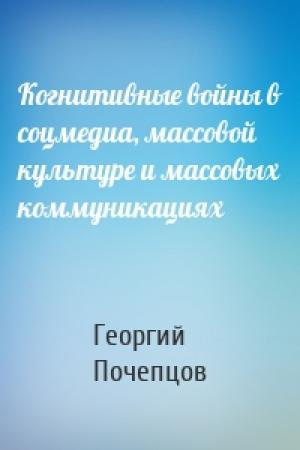 Обложка книги «Когнитивные войны в соцмедиа, массовой культуре и массовых коммуникациях» — Георгий Почепцов