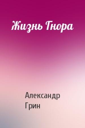 Обложка книги «Жизнь Гнора» — Александр Грин