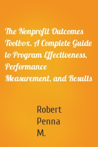 The Nonprofit Outcomes Toolbox. A Complete Guide to Program Effectiveness, Performance Measurement, and Results