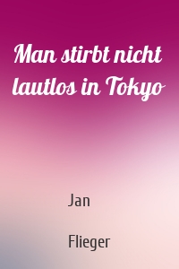 Man stirbt nicht lautlos in Tokyo