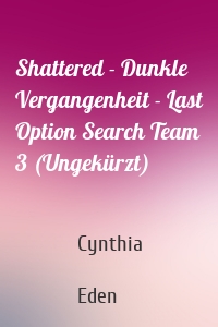 Shattered - Dunkle Vergangenheit - Last Option Search Team 3 (Ungekürzt)
