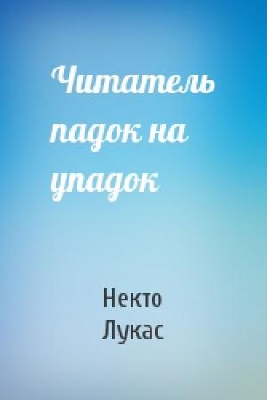Обложка книги «Читатель падок на упадок» — Некто Лукас