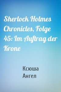 Sherlock Holmes Chronicles, Folge 45: Im Auftrag der Krone