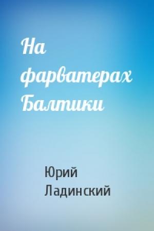 Обложка книги «На фарватерах Балтики» — Юрий Ладинский