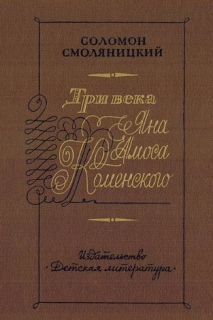Обложка книги «Три века Яна Амоса Коменского» — Соломон Смоляницкий
