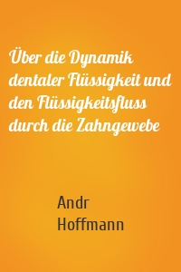 Über die Dynamik dentaler Flüssigkeit und den Flüssigkeitsfluss durch die Zahngewebe