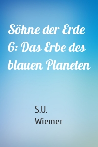 Söhne der Erde 6: Das Erbe des blauen Planeten