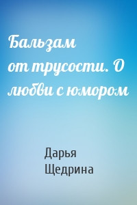 Бальзам от трусости. О любви с юмором