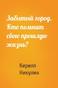 Забытый город. Кто помнит свою прошлую жизнь?