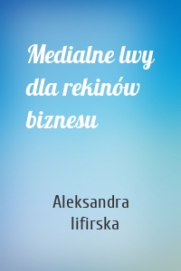 Medialne lwy dla rekinów biznesu