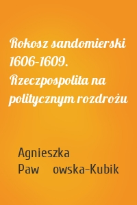 Rokosz sandomierski 1606–1609. Rzeczpospolita na politycznym rozdrożu