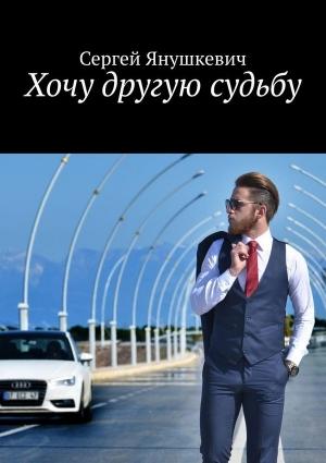 Обложка книги «Хочу другую судьбу» — Сергей Янушкевич