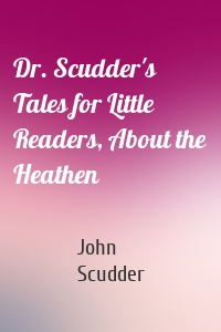 Dr. Scudder's Tales for Little Readers, About the Heathen