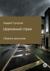 Андрей Тунгусов - Церковный страж. Сборник рассказов