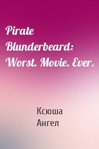 Pirate Blunderbeard: Worst. Movie. Ever.