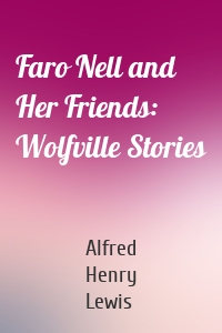 Faro Nell and Her Friends: Wolfville Stories