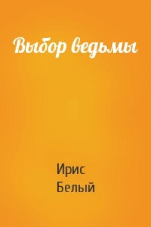 Обложка книги «Выбор ведьмы» — Ирис Белый