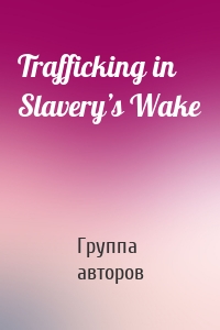 Trafficking in Slavery’s Wake