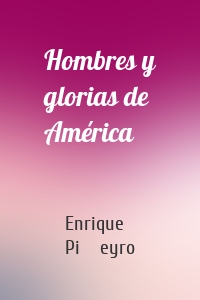Hombres y glorias de América