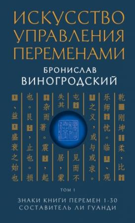 Обложка книги «Искусство управления переменами. Том 1. Знаки Книги Перемен 1–30» — Бронислав Виногродский