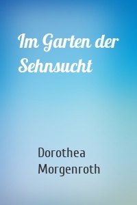Im Garten der Sehnsucht