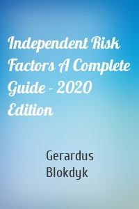 Independent Risk Factors A Complete Guide - 2020 Edition