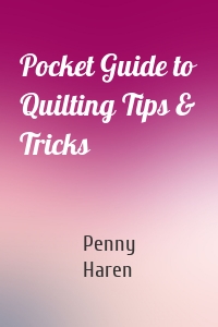 Pocket Guide to Quilting Tips & Tricks