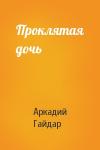 Аркадий Гайдар - Проклятая дочь