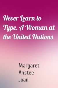 Never Learn to Type. A Woman at the United Nations