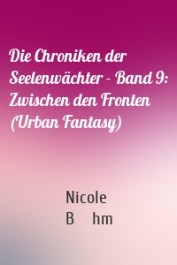 Die Chroniken der Seelenwächter - Band 9: Zwischen den Fronten (Urban Fantasy)