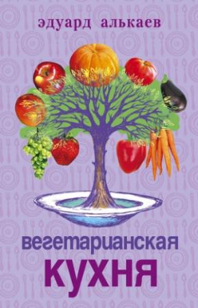 Обложка книги «Вегетарианская кухня» — Эдуард Алькаев