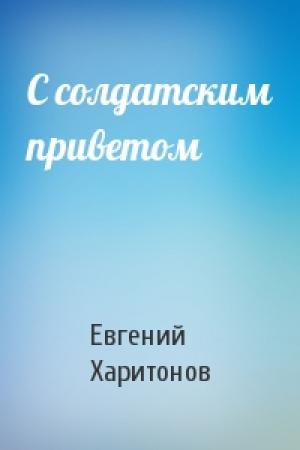 Обложка книги «С солдатским приветом» — Евгений Викторович Харитонов