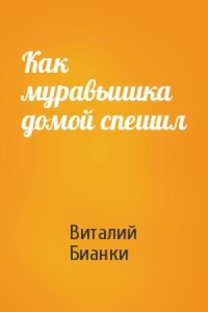 Обложка книги «Как муравьишка домой спешил» — Виталий Бианки