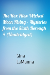The Hex Files: Wicked Moon Rising - Mysteries from the Sixth Borough 4 (Unabridged)