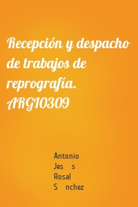 Recepción y despacho de trabajos de reprografía. ARGI0309