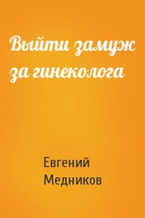 Обложка книги «Выйти замуж за гинеколога» — Евгений Медников