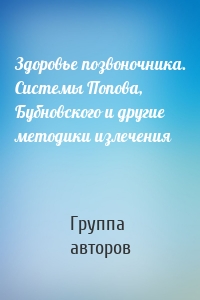 Здоровье позвоночника. Системы Попова, Бубновского и другие методики излечения