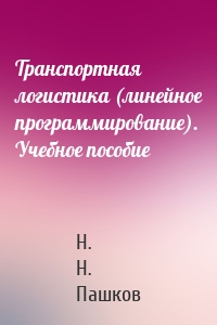 Транспортная логистика (линейное программирование). Учебное пособие