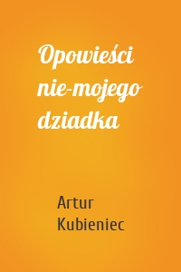 Opowieści nie-mojego dziadka