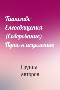 Таинство Елеосвящения (Соборование). Путь к исцелению