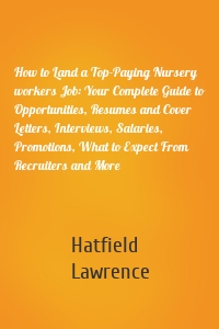 How to Land a Top-Paying Nursery workers Job: Your Complete Guide to Opportunities, Resumes and Cover Letters, Interviews, Salaries, Promotions, What to Expect From Recruiters and More